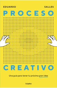 Proceso creativo. Una guía para tener tu próxima gran idea