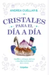 Cristales para el día a día. Equilibrio, enfoque, disfrute y abundancia al alcance de tu mano