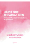 Hasta que te caigas bien. Trabaja en ti para estar orgullosa de quien eres